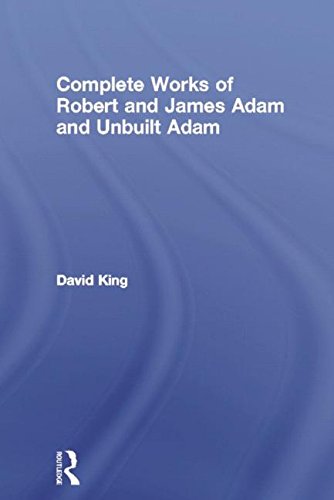 The Complete Works of Robert and James Adam and Unbuilt Adam - David King