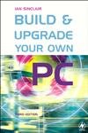 Build and Upgrade Your Own PC, Third Edition (9780750657587) by Sinclair, Ian