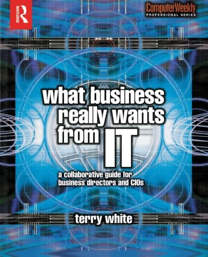 Beispielbild fr What Business Really Wants from IT: A Collaborative Guide for Business Directors and CIOs (Computer Weekly Professional) zum Verkauf von AwesomeBooks