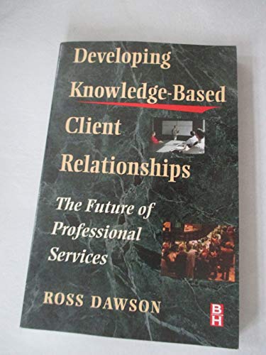 Stock image for Developing Knowledge-Based Client Relationships: The Future of Professional Services (Knowledge Reader) for sale by AwesomeBooks