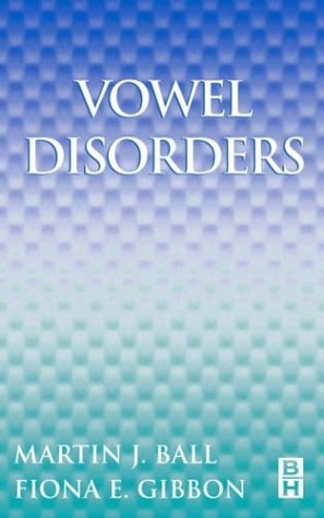 Vowel Disorders (9780750672498) by Ball PhD, Martin J.; Gibbon MSc PhD DipCST RegMRCSLT, Fiona