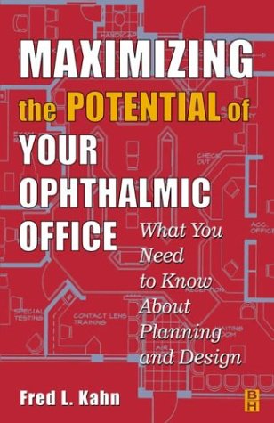 Maximizing the Potential of Your Ophthalmic Office: What You Need To Know About Planning and Design - Kahn Design Consultant for optometry and ophthalmology private practice offices., Fred L.