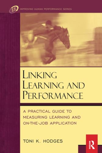 

Linking Learning and Performance: A Practical Guide to Measuring Learning and On-the-Job Application (Improving Human Performance)