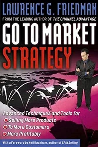 Imagen de archivo de Go To Market Strategy: Advanced Techniques and Tools for Selling More Products, to More Customers, More Profitably a la venta por Jenson Books Inc