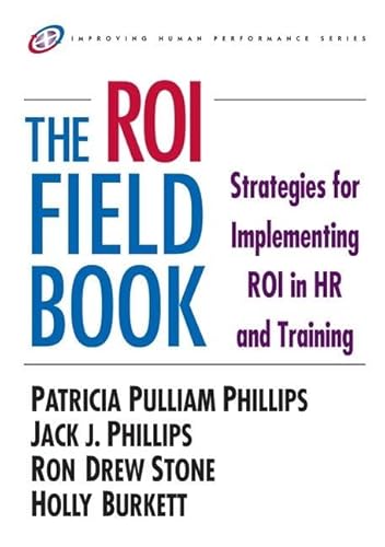 The ROI Fieldbook: Strategies for Implementing ROI in HR and Training (Improving Human Performance (Paperback)) (9780750676229) by Phillips, Patricia