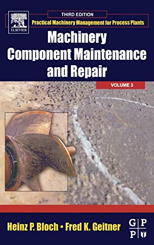 Machinery Component Maintenance and Repair (Volume 3) (Practical Machinery Management for Process Plants, Volume 3) (9780750677264) by Geitner, Fred K; Bloch, Heinz P