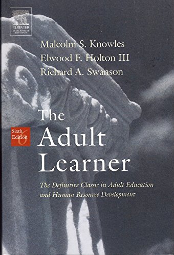 The Adult Learner: The Definitive Classic In Adult Education And Human Resource Development (9780750678377) by Malcolm S. Knowles; Elwood F. Holton III; Richard A. Swanson