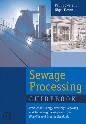 Sewage Processing Guidebook: Production, Energy Recovery, Recycling And Technology Developments for Biosolids And Organic Residuals (9780750679558) by Lowe, Paul; Horan, Nigel J.