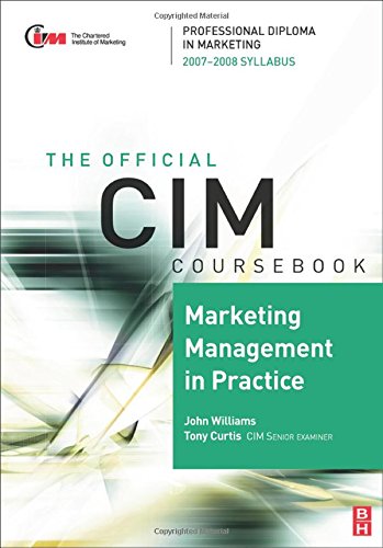 CIM Coursebook 07/08 Marketing Management in Practice, Fourth Edition: 07/08 Edition (CIM Coursebook) (9780750684132) by John Williams; Tony Curtis