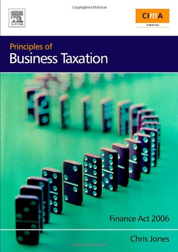 Principles of Business Taxation: Finance Act 2006 (CIMA Exam Support Books) (9780750684576) by Jones, Christopher