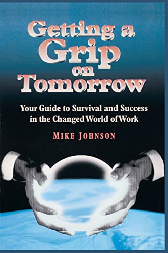 Getting a Grip on Tomorrow: Your Guide to Survival and Success in the Changed World of Work (9780750697583) by Johnson, Mike