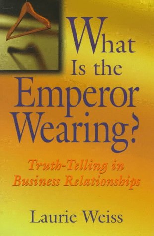 Stock image for What Is the Emperor Wearing? : Truth-Telling in Business Relationships for sale by Better World Books