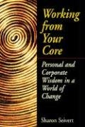 Imagen de archivo de Working From Your Core: Personal and Corporate Wisdom in a World of Change a la venta por Chiron Media