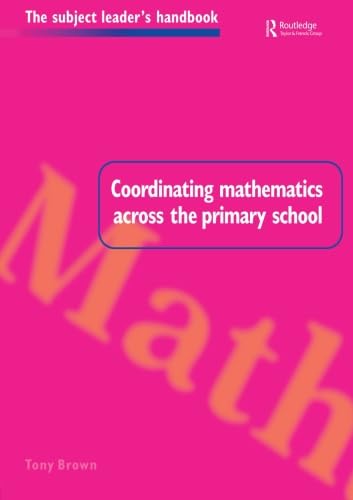 Coordinating Mathematics Across the Primary School (Subject Leaders' Handbooks) (9780750706872) by Brown, Tony