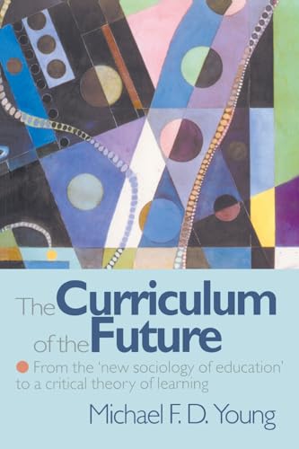 Stock image for The Curriculum of the Future : From the 'New Sociology of Education' to a Critical Theory of Learning for sale by Better World Books