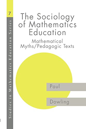 The Sociology of Mathematics Education: Mathematical Myths / Pedagogic Texts (Studies in Mathemat...