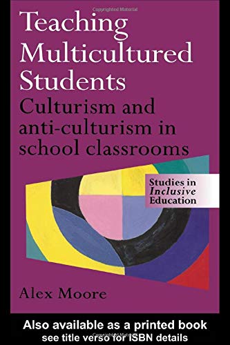 Teaching Multicultured Students: Culturalism and Anti-culturalism in School Classrooms - Alex Moore