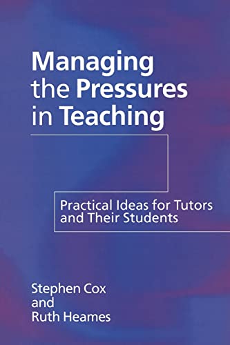 Managing the Pressures of Teaching: Practical Ideas for Tutors and Their Students (Practical Guide for Tutors and Their Students) (9780750708357) by Cox, Stephen; Heames, Ruth