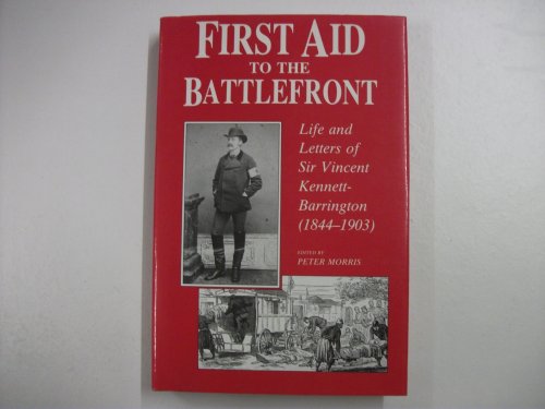 Stock image for First Aid to the Battlefront: Life and Letters of Sir Vincent Kennett-Barrington (1844-1903) for sale by Saucony Book Shop