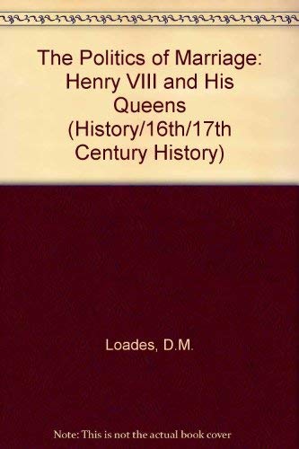 Beispielbild fr The Politics of Marriage: Henry VIII and His Queens (History/16th/17th Century History) zum Verkauf von AwesomeBooks