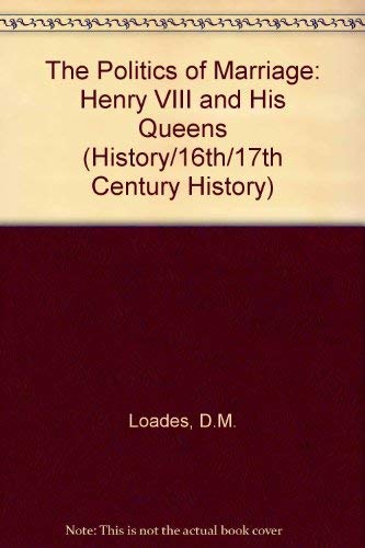 9780750900294: The Politics of Marriage: Henry VIII and His Queens (History/16th/17th Century History)