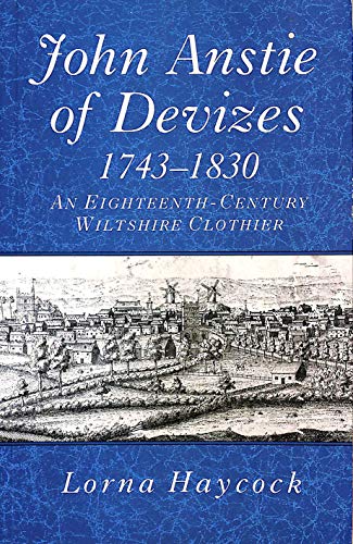 Stock image for John Anstie of Devizes, 1743-1830: an Eighteenth-Century Wiltshire clothier for sale by Bookmonger.Ltd