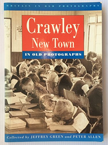 Sussex - Crawley New Town (Britain in Old Photographs) (9780750904728) by Allen, P.; Green, J.