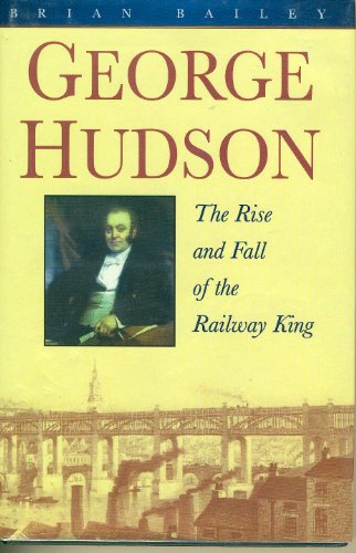 Imagen de archivo de George Hudson: The Rise and Fall of the Railway King a la venta por WorldofBooks