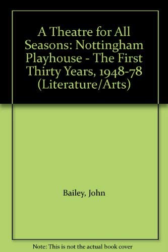 9780750906364: A Theatre for All Seasons: Nottingham Playhouse - The First Thirty Years, 1948-78 (Literature/Arts)