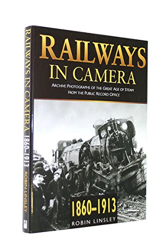Railways in Camera Archive Photographs of the Great Age of Steam From the Public Records Office 1...