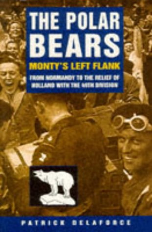9780750910620: The Polar Bears: Monty's Left Flank, from Normandy to the Relief of Holland with the 49th Division (British Army Divisional Histories Series)