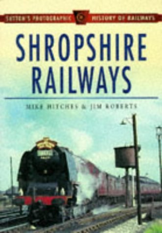 Shropshire Railways (Sutton's Photographic History of Railways)