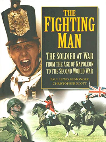 Stock image for The Fighting Man: The Soldier at War : From the Age of Napoleon to the Second World War for sale by Hippo Books