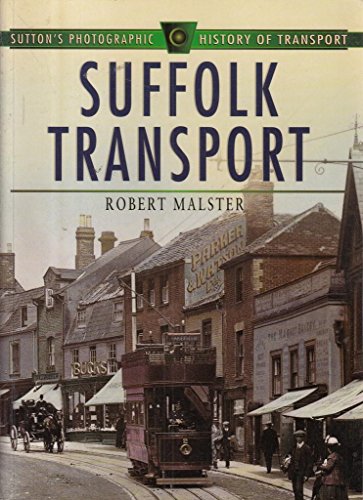 Suffolk Transport (Sutton's Photographic History of Transport) (9780750914482) by Robert Malster
