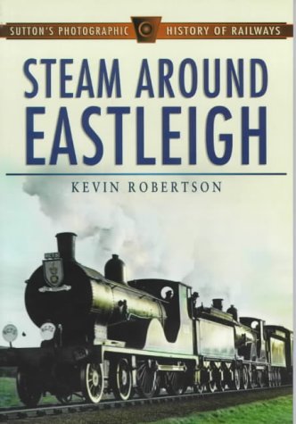 Stock image for Steam Around Eastleigh (Sutton's Photographic History of Railways) for sale by WorldofBooks