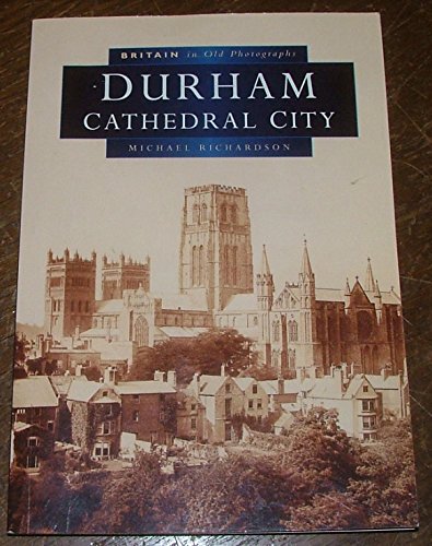 Durham: Cathedral City (Britain in Old Photographs) (9780750916547) by Richardson, Michael