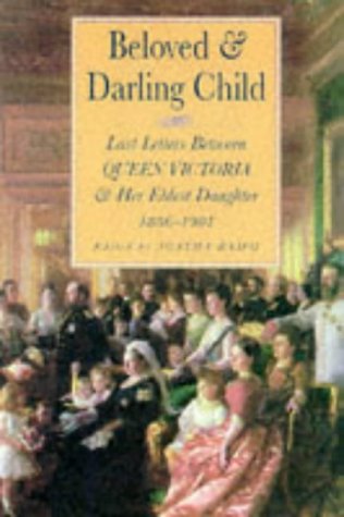 Beispielbild fr Beloved and Darling Child: Last Letters Between Queen Victoria and Her Eldest Daughter, 1886-1901 zum Verkauf von WorldofBooks