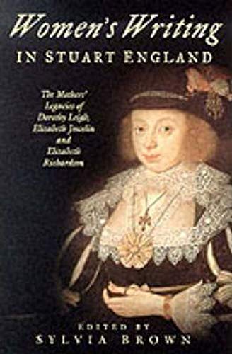 Beispielbild fr Women's Writing in Stuart England: The Mother's Legacies of Elizabeth Joscelin, Elizabeth Richardson and Dorothy Leigh zum Verkauf von WorldofBooks