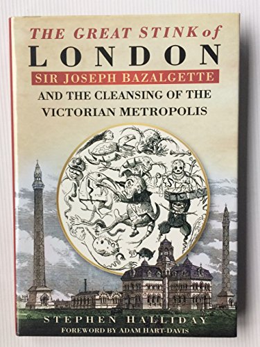 9780750919753: The Great Stink of London: Sir Joseph Bazalgette and the Cleansing of the Victorian Capital: Sir Joseph Bazalgette and the Cleansing of the Victorian Metropolis