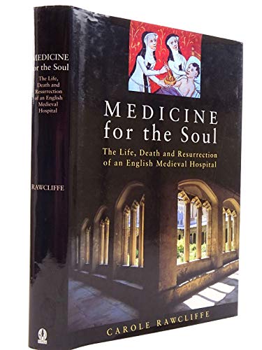 MEDICINE FOR THE SOUL: THE LIFE, DEATH AND RESURRECTION OF AN ENGLISH MEDIEVAL HOSPITAL : ST GILE...