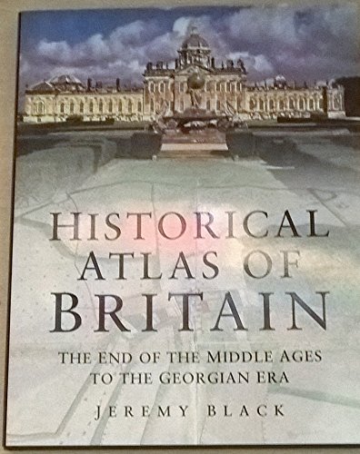 Historical Atlas of Great Britain: The End of the Middle Ages to the Georgian Era (9780750921282) by Black, Jeremy