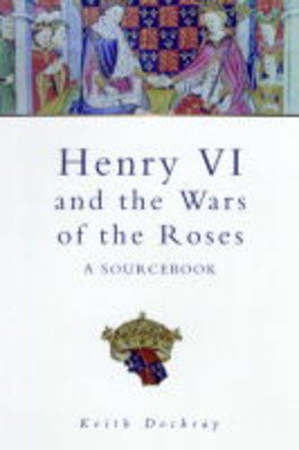 Henry VI, Margaret of Anjou and the Wars of the Roses. A Source Book. - DOCKRAY, KEITH