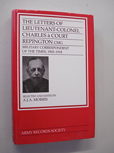 The Letters of Lt.Col.Charles a Court Repington, CMG: Military Correspondent of "The Times", 1903...