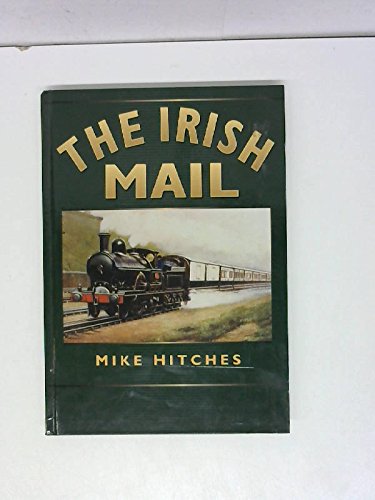 The Irish Mail (Sutton's Photographic History of Transport) (9780750923019) by Hitches, Mike