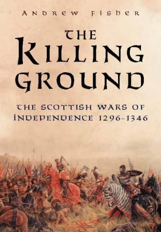 The Killing Ground: The Scottish Wars of Independence 1296-1346 (9780750923521) by Fisher, Andrew