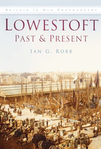 9780750923804: Lowestoft Past and Present (Past and Present) (Past & Present): Britain in Old Photographs