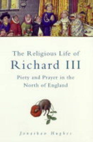 Stock image for The Religious Life of Richard III: Piety & Prayer in the North of England for sale by SecondSale
