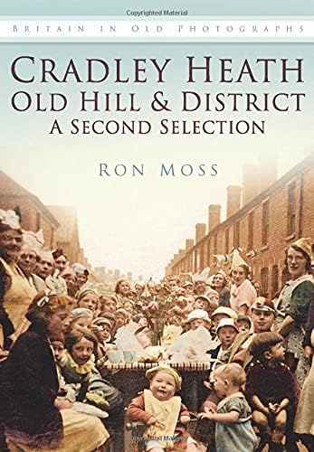 Cradley Heath, Old Hill & District: A Second Selection (9780750924979) by Moss, Ron