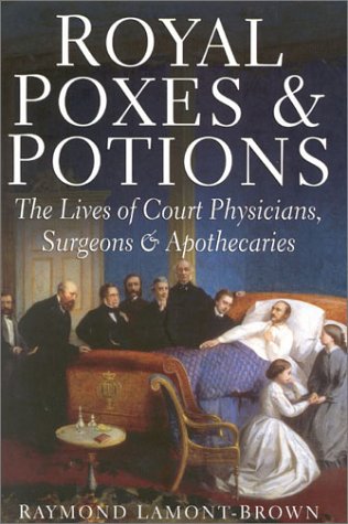 Beispielbild fr Royal Poxes and Potions: The Lives of the Royal Physicians, Surgeons and Apothecaries zum Verkauf von J. and S. Daft