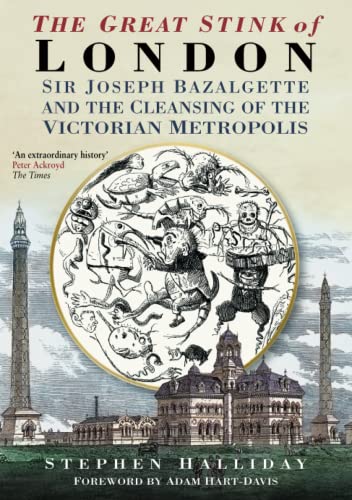 The Great Stink of London : Sir Joseph Bazalgette and the Cleansing of the Victorian Metropolis - Halliday, Stephen